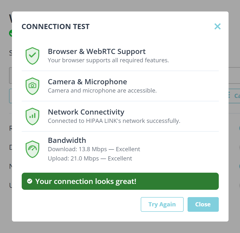 A dialog headed CONNECTION TEST listing four checks, each with a green shield. Browser and WebRTC Support reads your browser supports all required features. Camera and Microphone reads camera and microphone are accessible. Network Connectivity reads connected to HIPAA LINK network successfully. Bandwidth reads Download 13.8 Mbps Excellent and Upload 21.0 Mbps Excellent. A green bar beneath reads Your connection looks great, above Try Again and Close.